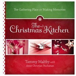 The Christmas Kitchen: The Gathering Place for Making Memories by Tammy Maltby, Anne Christian Buchanan