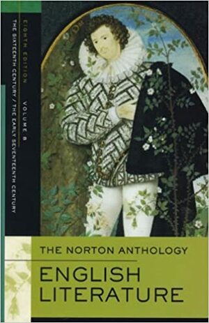 The Norton Anthology of English Literature, Vol. B: The Sixteenth Century & The Early Seventeenth Century by M.H. Abrams