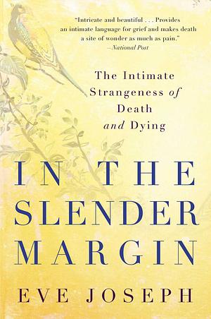 In the Slender Margin: The Intimate Strangeness of Death and Dying by Eve Joseph