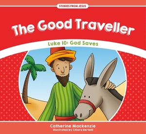 The Good Traveller: Luke 10: God Saves by Catherine MacKenzie