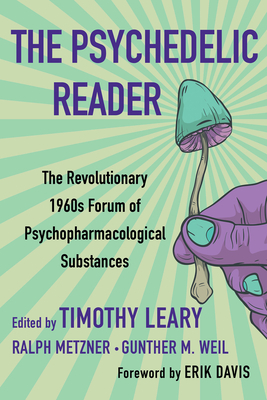 The Psychedelic Reader: Classic Selections from the Psychedelic Review, the Revolutionary 1960's Forum of Psychopharmacological Substances by Ralph Metzner, Timothy Leary, Gunther M. Weil