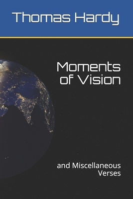 Moments of Vision: and Miscellaneous Verses by Thomas Hardy