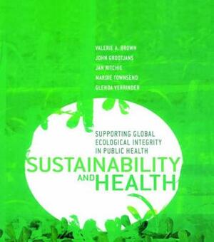 Sustainability and Health: Supporting Global Ecological Integrity in Public Health by Valerie A. Brown, Jan Ritchie, John Grootjans