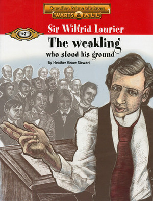 Sir Wilfrid Laurier: the weakling who stood his ground by Heather Grace Stewart