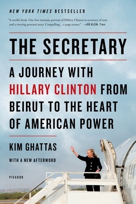 The Secretary: A Journey with Hillary Clinton from Beirut to the Heart of American Power by Kim Ghattas