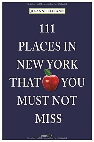 111 Places in New York That You Must Not Miss by Jo-Anne Elikann, Susan Lusk