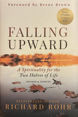 Falling Upward, Revised and Updated: A Spirituality for the Two Halves of Life by Richard Rohr