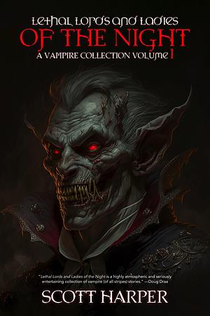 Lethal Lords and Ladies of the Night: A Vampire Collection, Volume 1 by Scott Harper, Scott Harper