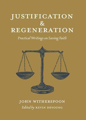 Justification and Regeneration: Practical Writings on Saving Faith by Kevin DeYoung