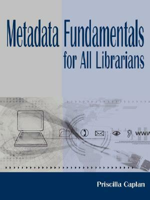 Metadata Fundamentals for All Librarians by Priscilla Caplan