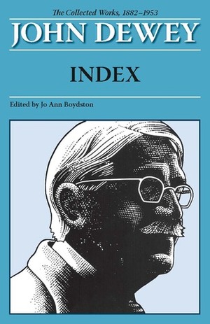 The Collected Works of John Dewey, Index: 1882 - 1953 by Jo Ann Boydston