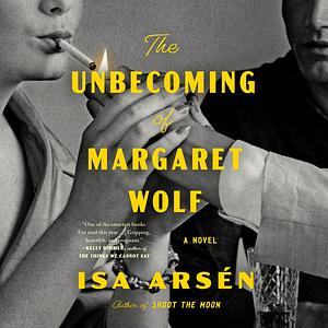 The Unbecoming of Margaret Wolf by Isa Arsén