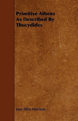 Primitive Athens As Described By Thucydides by Jane Ellen Harrison