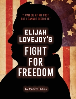 Elijah Lovejoy's Fight for Freedom by Jennifer Phillips