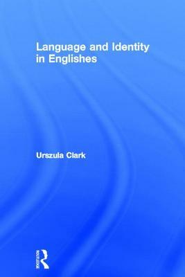 Language and Identity in Englishes by Urszula Clark