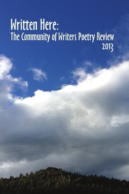 Written Here: The Community of Writers Poetry Review 2013 by Community of Writers