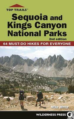Top Trails: Sequoia and Kings Canyon National Parks: 50 Must-Do Hikes for Everyone by Mike White