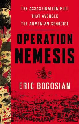Operation Nemesis: The Assassination Plot That Avenged the Armenian Genocide by 