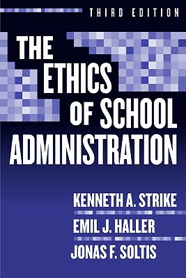 The Ethics of School Administration by Jonas F. Soltis, Emil J. Haller, Kenneth A. Strike