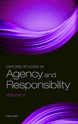 Oxford Studies in Agency and Responsibility Volume 6 by 