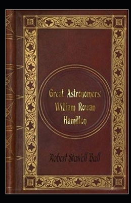 Great Astronomers: William Rowan Hamilton illustrated by Robert Stawell Ball
