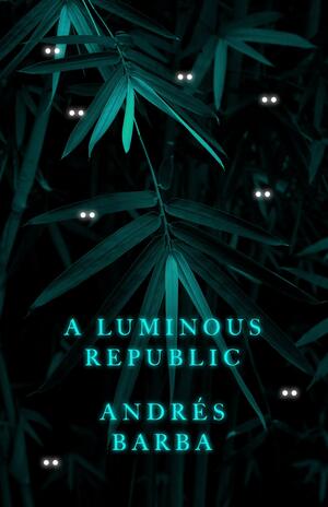 A Luminous Republic by Andrés Barba