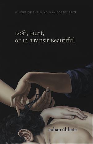 Lost, Hurt, Or in Transit Beautiful: Poems by Rohan Chhetri