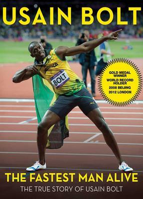 The Fastest Man Alive: The True Story of Usain Bolt by Usain Bolt