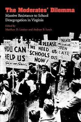 The Moderates' Dilemma: Massive Resistance to School Desegregation in Virginia by Matthew D. Lassiter