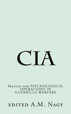 CIA: Manual for Psychological Operations in Guerrilla Warfare by A. M. Nagy
