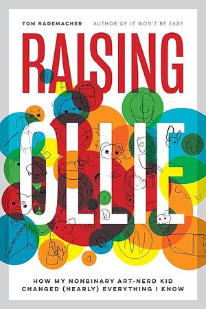 Raising Ollie: How My Nonbinary Art-Nerd Kid Changed (Nearly) Everything I Know by Tom Rademacher