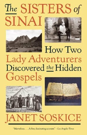 The Sisters of Sinai: How Two Lady Adventurers Discovered the Hidden Gospels by Janet Martin Soskice