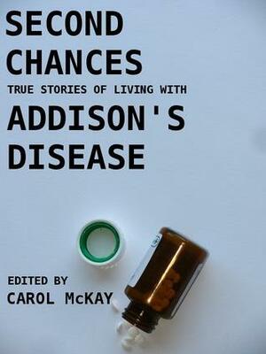 Second chances: true stories of living with Addison's disease by Carol McKay
