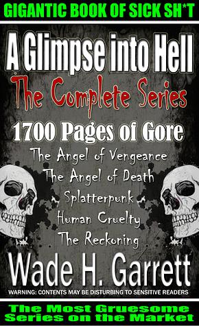 The complete “A Glimpse into Hell” series - 6 books, 215 chapters, 1800 pages, 650K words of pure gore by Wade H. Garrett