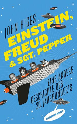 Einstein, Freud und Sgt. Pepper: Eine andere Geschichte des 20. Jahrhunderts by John Higgs