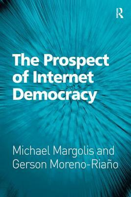 The Prospect of Internet Democracy by Gerson Moreno-Riaño, Michael Margolis