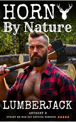 Horny By Nature (Lumberjack MM M4M Gay Erotica Dirty Steamy Dom Explicit) by Anthony-R