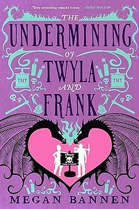 The Undermining of Twyla and Frank by Megan Bannen