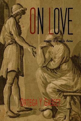 On Love: Aspects of a Single Theme by José Ortega y Gasset