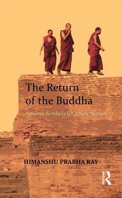 The Return of the Buddha: Ancient Symbols for a New Nation by Himanshu Prabha Ray