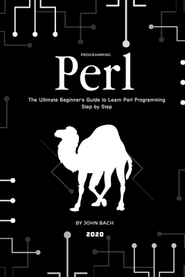 Programming Perl: The Ultimate Beginner's Guide to Learn Perl Programming Step by Step by John Bach