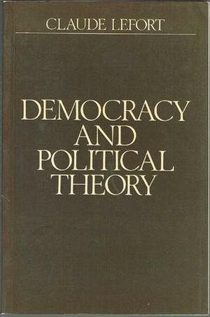Democracy and Political Theory by Claude Lefort