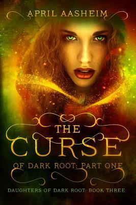 The Curse of Dark Root: Part One by April Aasheim