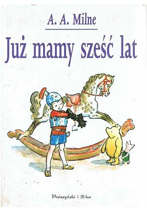 Już mamy sześć lat by Ernest H. Shepard, A.A. Milne