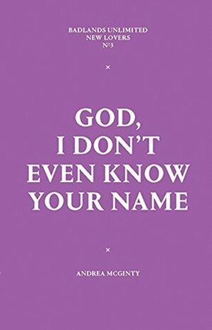 God, I Don't Even Know Your Name by Andrea McGinty