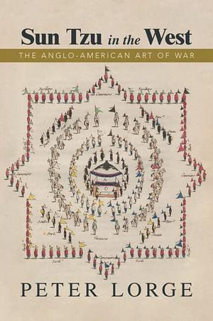 Sun Tzu in the West: The Anglo-American Art of War by Peter Lorge