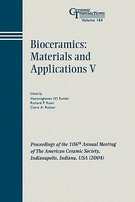 Bioceramics: Materials and Applications V: Proceedings of the 106th Annual Meeting of the American Ceramic Society, Indianapolis, Indiana, USA 2004 by 