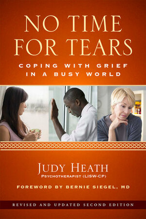 No Time for Tears: Coping with Grief in a Busy World by Judy Heath, Bernie S. Siegel