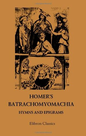Batrachomyomachia, Hymns and Epigrams by Homer