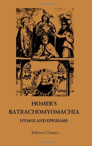 Batrachomyomachia, Hymns and Epigrams by Homer